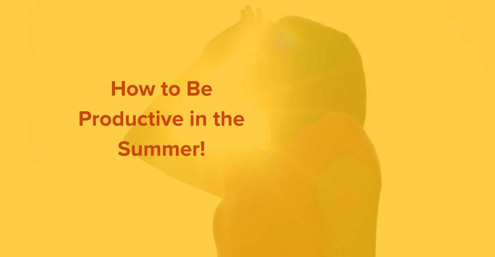 how to be productive in the summer